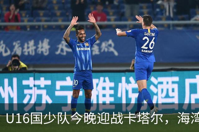 U16国少队今晚迎战卡塔尔，海湾杯盛大开启